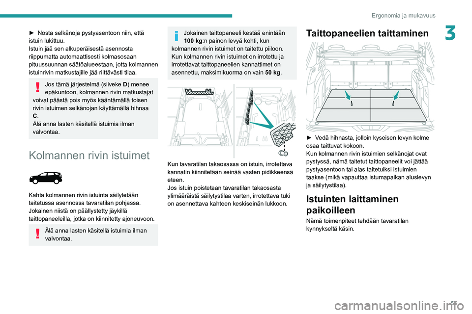 PEUGEOT 5008 2022 Omistajan Käsikirja (in Finnish) 53
Ergonomia ja mukavuus
3► Nosta selkänoja pystyasentoon niin, että istuin lukittuu.
Istuin jää sen alkuperäisestä asennosta
riippumatta automaattisesti kolmasosaan
pituussuunn PEUGEOT 5008 2022 Omistajan Käsikirja (in Finnish) 53
Ergonomia ja mukavuus
3► Nosta selkänoja pystyasentoon niin, että istuin lukittuu.
Istuin jää sen alkuperäisestä asennosta
riippumatta automaattisesti kolmasosaan
pituussuunn