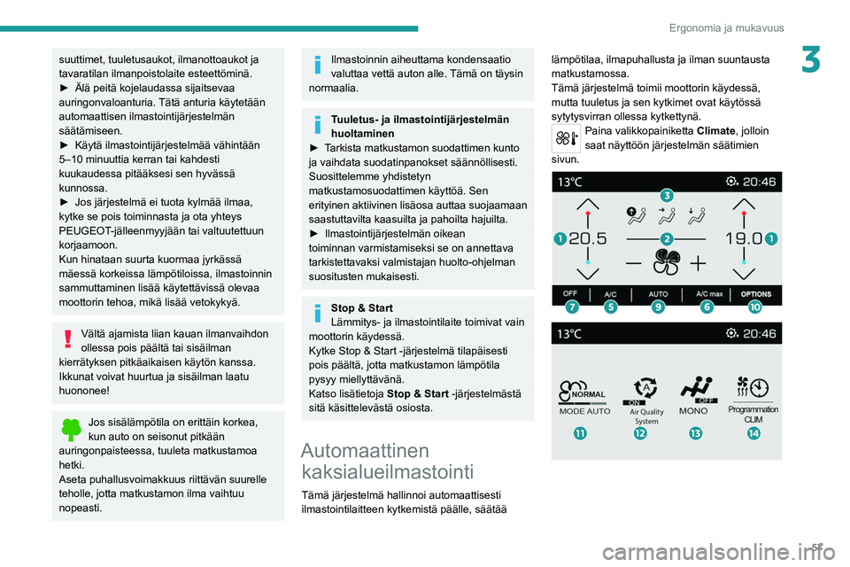 PEUGEOT 5008 2022 Omistajan Käsikirja (in Finnish) 57
Ergonomia ja mukavuus
3suuttimet, tuuletusaukot, ilmanottoaukot ja
tavaratilan ilmanpoistolaite esteettöminä.
► Älä peitä kojelaudassa sijaitsevaa
auringonvaloanturia.
T PEUGEOT 5008 2022 Omistajan Käsikirja (in Finnish) 57
Ergonomia ja mukavuus
3suuttimet, tuuletusaukot, ilmanottoaukot ja
tavaratilan ilmanpoistolaite esteettöminä.
► Älä peitä kojelaudassa sijaitsevaa
auringonvaloanturia.
T