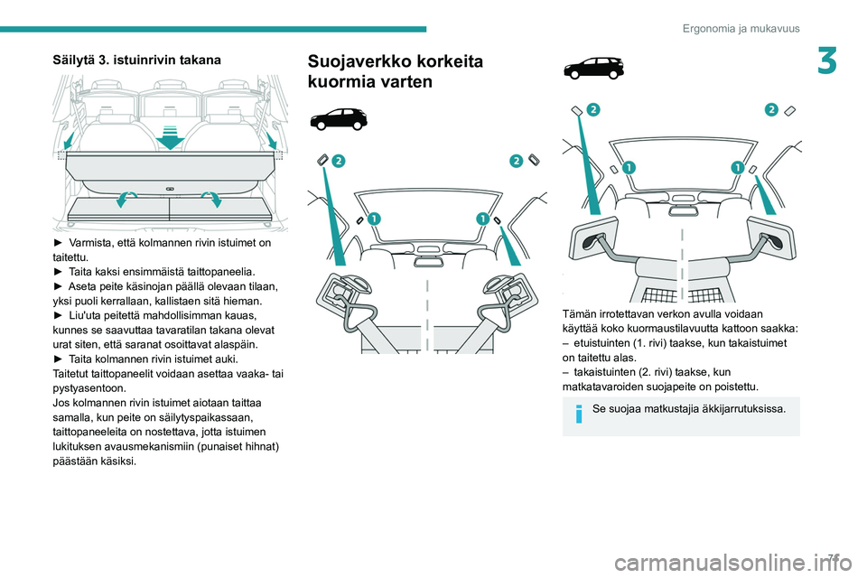 PEUGEOT 5008 2022 Omistajan Käsikirja (in Finnish) 71
Ergonomia ja mukavuus
3Säilytä 3. istuinrivin takana
► Varmista, että kolmannen rivin istuimet on taitettu.
► Taita kaksi ensimmäistä taittopaneelia.
► PEUGEOT 5008 2022 Omistajan Käsikirja (in Finnish) 71
Ergonomia ja mukavuus
3Säilytä 3. istuinrivin takana
► Varmista, että kolmannen rivin istuimet on taitettu.
► Taita kaksi ensimmäistä taittopaneelia.
►