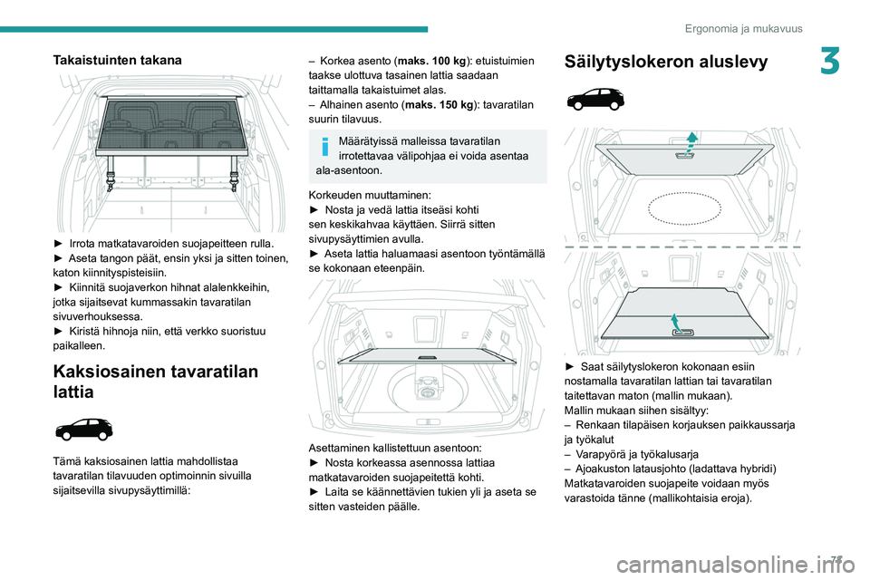 PEUGEOT 5008 2022 Omistajan Käsikirja (in Finnish) 73
Ergonomia ja mukavuus
3Takaistuinten takana
► Irrota matkatavaroiden suojapeitteen rulla.
► Aseta tangon päät, ensin yksi ja sitten toinen,
kato PEUGEOT 5008 2022 Omistajan Käsikirja (in Finnish) 73
Ergonomia ja mukavuus
3Takaistuinten takana
► Irrota matkatavaroiden suojapeitteen rulla.
► Aseta tangon päät, ensin yksi ja sitten toinen,
kato