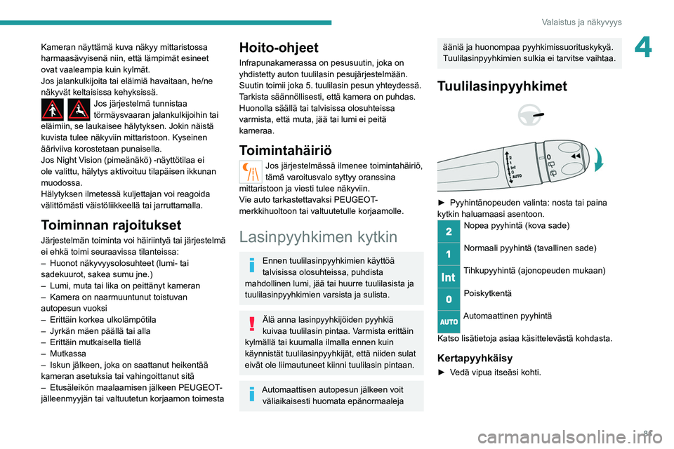 PEUGEOT 5008 2022 Omistajan Käsikirja (in Finnish) 81
Valaistus ja näkyvyys
4Kameran näyttämä kuva näkyy mittaristossa
harmaasävyisenä niin, että lämpimät esineet
ovat vaaleampia kuin kylmät.
Jos jalankulkijoita tai eläimiä havaitaan, h PEUGEOT 5008 2022 Omistajan Käsikirja (in Finnish) 81
Valaistus ja näkyvyys
4Kameran näyttämä kuva näkyy mittaristossa
harmaasävyisenä niin, että lämpimät esineet
ovat vaaleampia kuin kylmät.
Jos jalankulkijoita tai eläimiä havaitaan, h