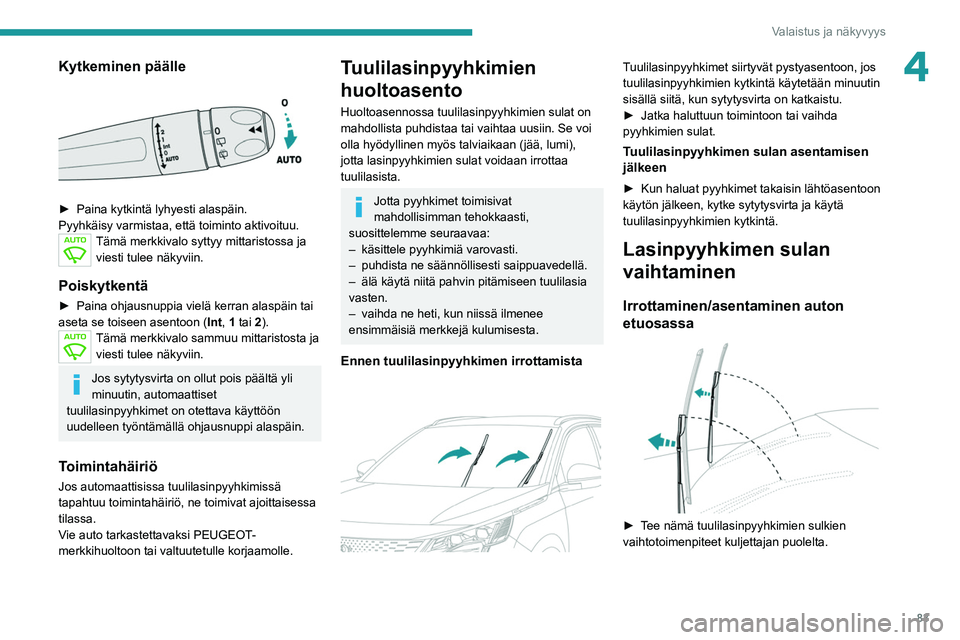 PEUGEOT 5008 2022 Omistajan Käsikirja (in Finnish) 83
Valaistus ja näkyvyys
4Kytkeminen päälle
► Paina kytkintä lyhyesti alaspäin.
Pyyhkäisy varmistaa, että toiminto aktivoituu.
Tämä merkkivalo syttyy mittaristossa ja viesti tu PEUGEOT 5008 2022 Omistajan Käsikirja (in Finnish) 83
Valaistus ja näkyvyys
4Kytkeminen päälle
► Paina kytkintä lyhyesti alaspäin.
Pyyhkäisy varmistaa, että toiminto aktivoituu.
Tämä merkkivalo syttyy mittaristossa ja viesti tu