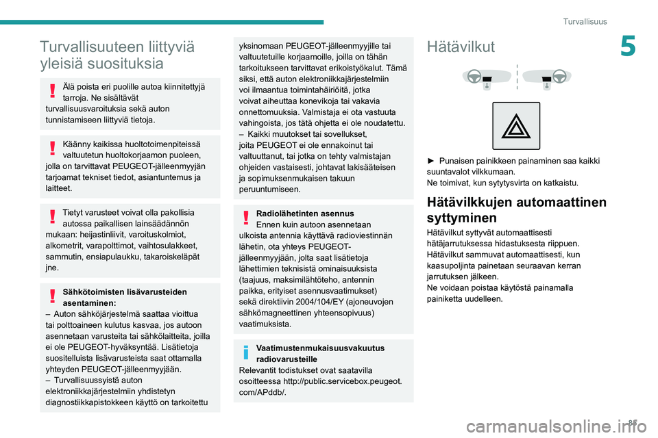 PEUGEOT 5008 2022 Omistajan Käsikirja (in Finnish) 85
Turvallisuus
5Turvallisuuteen liittyviä yleisiä suosituksia
Älä poista eri puolille autoa kiinnitettyjä
tarroja. Ne sisältävät
turvallisuusvaroituksia sekä auton
tunnistamiseen liittyvi PEUGEOT 5008 2022 Omistajan Käsikirja (in Finnish) 85
Turvallisuus
5Turvallisuuteen liittyviä yleisiä suosituksia
Älä poista eri puolille autoa kiinnitettyjä
tarroja. Ne sisältävät
turvallisuusvaroituksia sekä auton
tunnistamiseen liittyvi