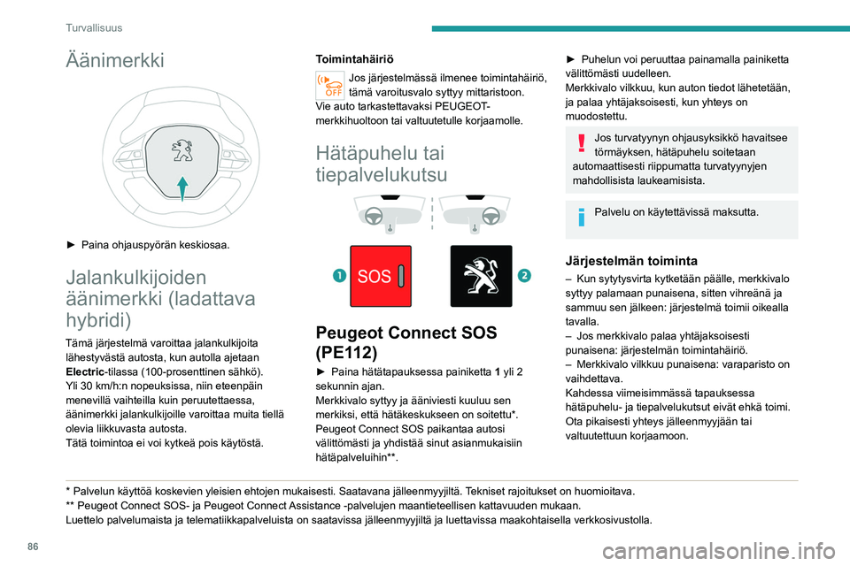 PEUGEOT 5008 2022 Omistajan Käsikirja (in Finnish) 86
Turvallisuus
Järjestelmän toimintahäiriö ei estä autolla
ajamista.
Tietojen käsittely
Kaikki henkilötietojen käsittely Peugeot
Connect SOS-järjestelmällä (PE112)
vastaa asetuksessa 20 PEUGEOT 5008 2022 Omistajan Käsikirja (in Finnish) 86
Turvallisuus
Järjestelmän toimintahäiriö ei estä autolla
ajamista.
Tietojen käsittely
Kaikki henkilötietojen käsittely Peugeot
Connect SOS-järjestelmällä (PE112)
vastaa asetuksessa 20