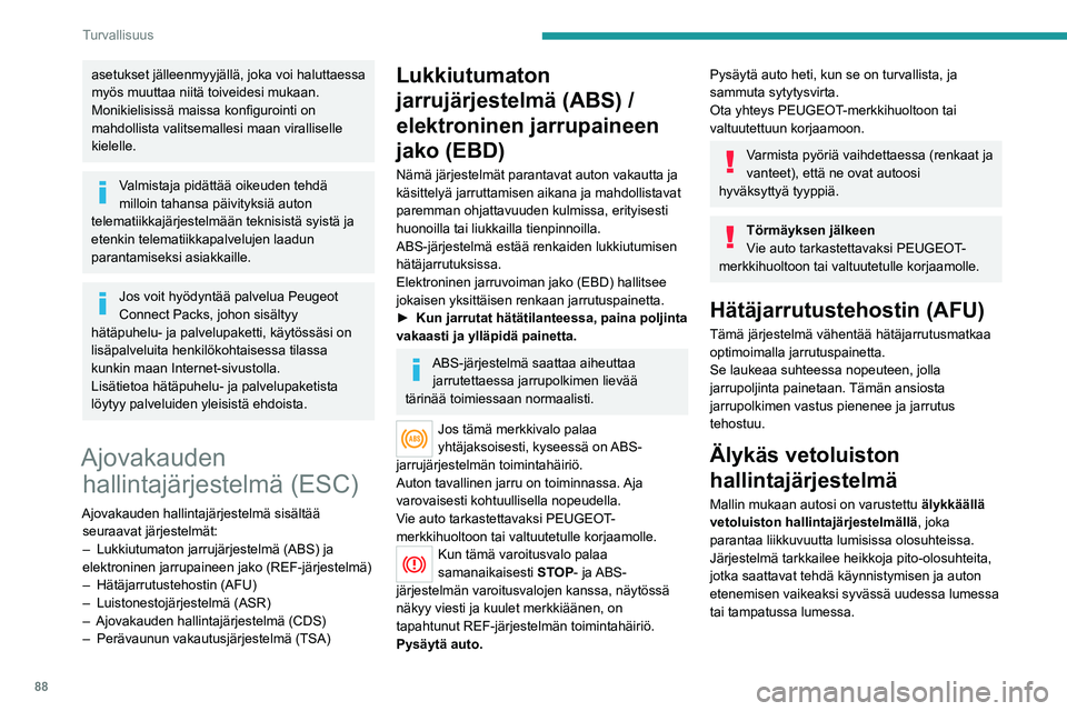 PEUGEOT 5008 2022 Omistajan Käsikirja (in Finnish) 88
Turvallisuus
Näissä tilanteissa järjestelmä säätelee
etupyörien luistoa, jolla varmistetaan auton
optimaalinen ohjattavuus ja ajolinjan seuranta.
Pidon ollessa huono on erittäin
suositel PEUGEOT 5008 2022 Omistajan Käsikirja (in Finnish) 88
Turvallisuus
Näissä tilanteissa järjestelmä säätelee
etupyörien luistoa, jolla varmistetaan auton
optimaalinen ohjattavuus ja ajolinjan seuranta.
Pidon ollessa huono on erittäin
suositel