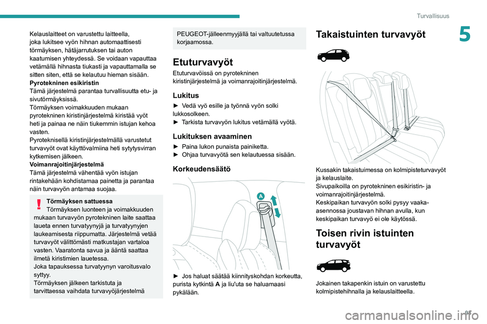 PEUGEOT 5008 2022 Omistajan Käsikirja (in Finnish) 93
Turvallisuus
5Kelauslaitteet on varustettu laitteella,
joka lukitsee vyön hihnan automaattisesti
törmäyksen, hätäjarrutuksen tai auton
kaatumisen yhteydessä. Se voidaan vapauttaa
vetämä PEUGEOT 5008 2022 Omistajan Käsikirja (in Finnish) 93
Turvallisuus
5Kelauslaitteet on varustettu laitteella,
joka lukitsee vyön hihnan automaattisesti
törmäyksen, hätäjarrutuksen tai auton
kaatumisen yhteydessä. Se voidaan vapauttaa
vetämä