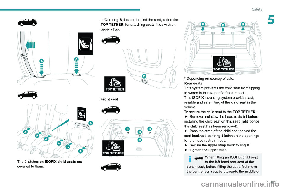 PEUGEOT 5008 2021  Owners Manual 103
Safety
5
 
 
 
 
 
 
 
The 2 latches on ISOFIX child seats  are 
secured to them. –
 
One ring
   B, located behind the seat, called the 
TOP TETHER, for attaching seats fitted with an 
upper st