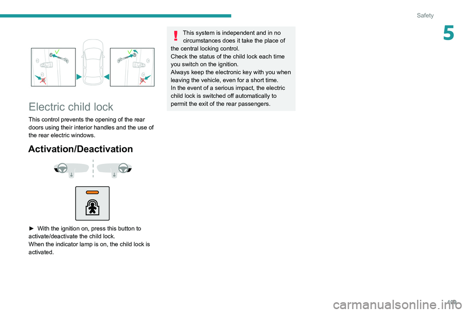 PEUGEOT 5008 2021  Owners Manual 109
Safety
5 
 
Electric child lock
This control prevents the opening of the rear 
doors using their interior handles and the use of 
the rear electric windows.
Activation/Deactivation 
 
 
 
► With