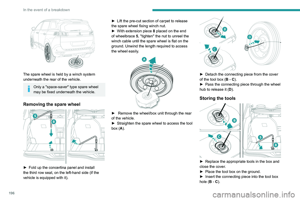 PEUGEOT 5008 2021  Owners Manual 196
In the event of a breakdown
► Reel in the winch by loosening the winch 
control nut with wheelbrace  5 and extension 
piece 8: the nut should rotate freely once the 
cable is completely reeled i
