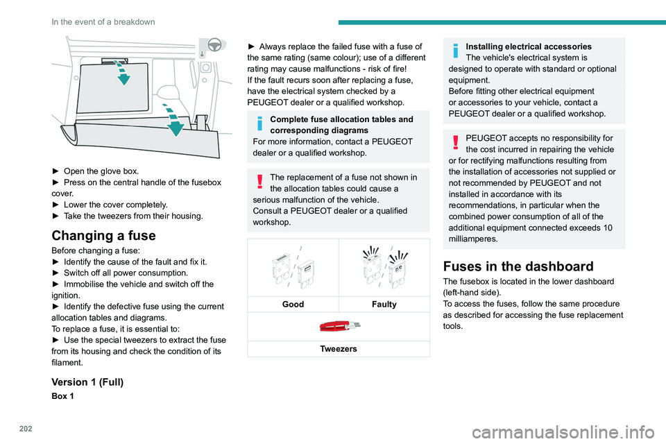 PEUGEOT 5008 2021  Owners Manual 202
In the event of a breakdown
 
► Open the glove box.
►  Press on the central handle of the fusebox 
cover
.
►
 
Lower the cover completely
 .
►
 
T
 ake the tweezers from their housing.
Cha