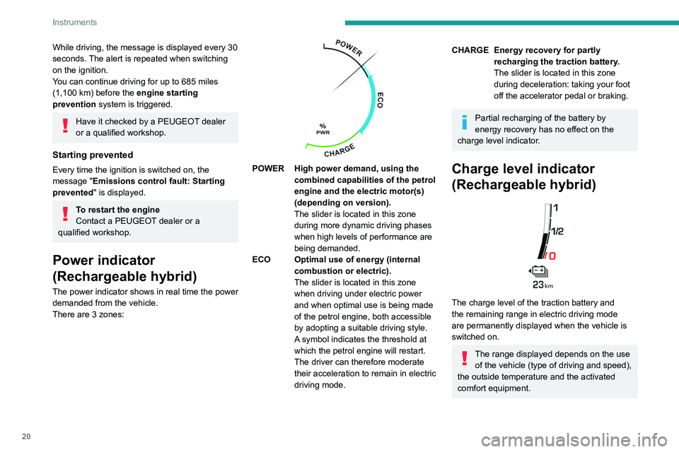 PEUGEOT 5008 2021  Owners Manual 20
Instruments
Manual test on the 
instrument panel
This function allows you, at any time, to check 
certain indicators and to display the alerts log.
  
► With the engine running, briefly press thi