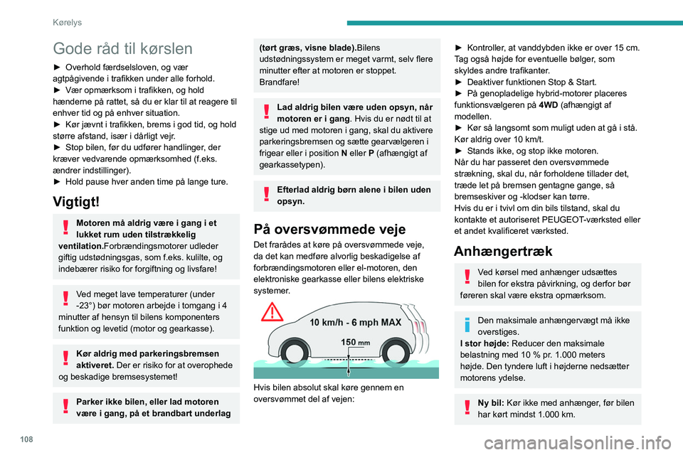 PEUGEOT 5008 2021  Brugsanvisning (in Danish) 108
Kørelys
Gode råd til kørslen
► Overhold færdselsloven, og vær 
agtpågivende i trafikken under alle forhold.
►
 
Vær opmærksom i trafikken, og hold 
hænderne på rattet, så du er klar