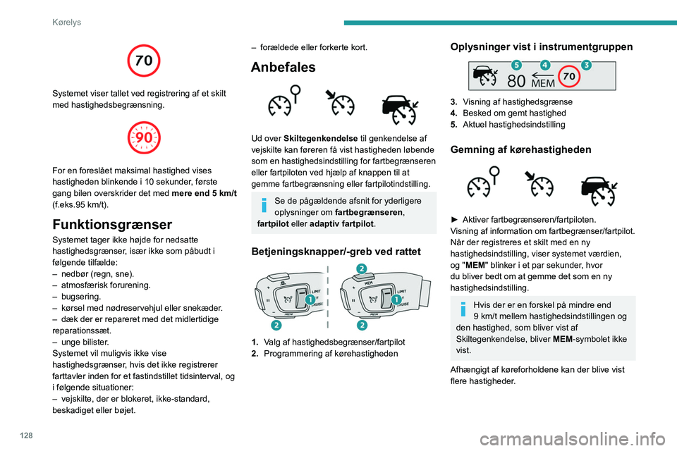 PEUGEOT 5008 2021 Brugsanvisning (in Danish) 128
Kørelys
Systemet viser tallet ved registrering af et skilt
med hastighedsbegrænsning.
For en foreslået maksimal hastighed vises
hastigheden blinkende i 10 sekunder, første
gang bilen PEUGEOT 5008 2021 Brugsanvisning (in Danish) 128
Kørelys
Systemet viser tallet ved registrering af et skilt
med hastighedsbegrænsning.
For en foreslået maksimal hastighed vises
hastigheden blinkende i 10 sekunder, første
gang bilen