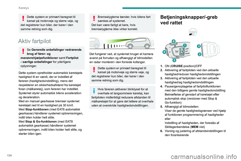 PEUGEOT 5008 2021 Brugsanvisning (in Danish) 134
Kørelys
Dette system er primært beregnet til
kørsel på motorveje og større veje, og
det registrerer kun biler, der kører i den
samme retning som dig.
Aktiv fartpilot
Se Generelle anbefali PEUGEOT 5008 2021 Brugsanvisning (in Danish) 134
Kørelys
Dette system er primært beregnet til
kørsel på motorveje og større veje, og
det registrerer kun biler, der kører i den
samme retning som dig.
Aktiv fartpilot
Se Generelle anbefali