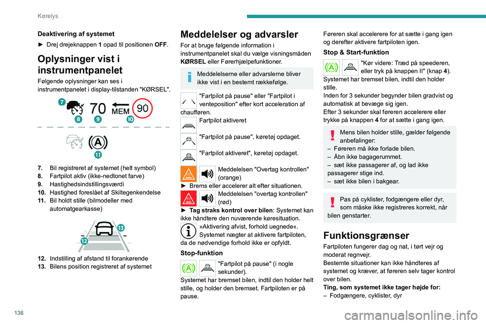 PEUGEOT 5008 2021 Brugsanvisning (in Danish) 136
Kørelys
Deaktivering af systemet
► Drej drejeknappen 1 opad til positionen OFF.
Oplysninger vist i
instrumentpanelet
Følgende oplysninger kan ses i
instrumentpanelet i display-tilstanden PEUGEOT 5008 2021 Brugsanvisning (in Danish) 136
Kørelys
Deaktivering af systemet
► Drej drejeknappen 1 opad til positionen OFF.
Oplysninger vist i
instrumentpanelet
Følgende oplysninger kan ses i
instrumentpanelet i display-tilstanden