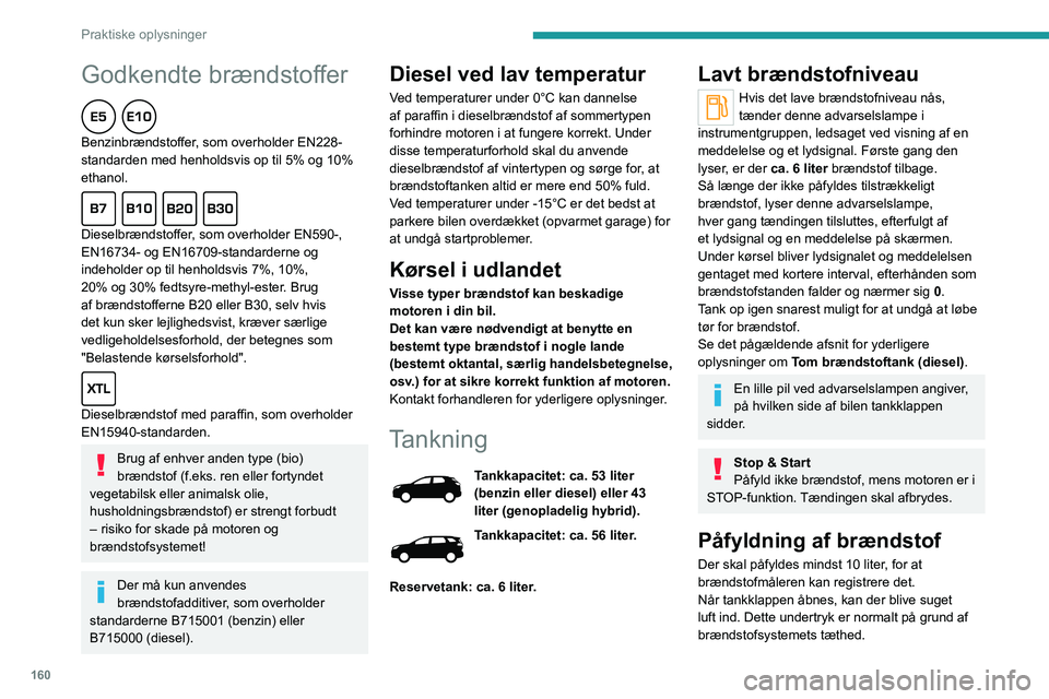 PEUGEOT 5008 2021 Brugsanvisning (in Danish) 160
Praktiske oplysninger
Godkendte brændstoffer
Benzinbrændstoffer, som overholder EN228-
standarden med henholdsvis op til 5% og 10%
ethanol.
Dieselbrændstoffer, som overholder EN590-,
EN1 PEUGEOT 5008 2021 Brugsanvisning (in Danish) 160
Praktiske oplysninger
Godkendte brændstoffer
Benzinbrændstoffer, som overholder EN228-
standarden med henholdsvis op til 5% og 10%
ethanol.
Dieselbrændstoffer, som overholder EN590-,
EN1