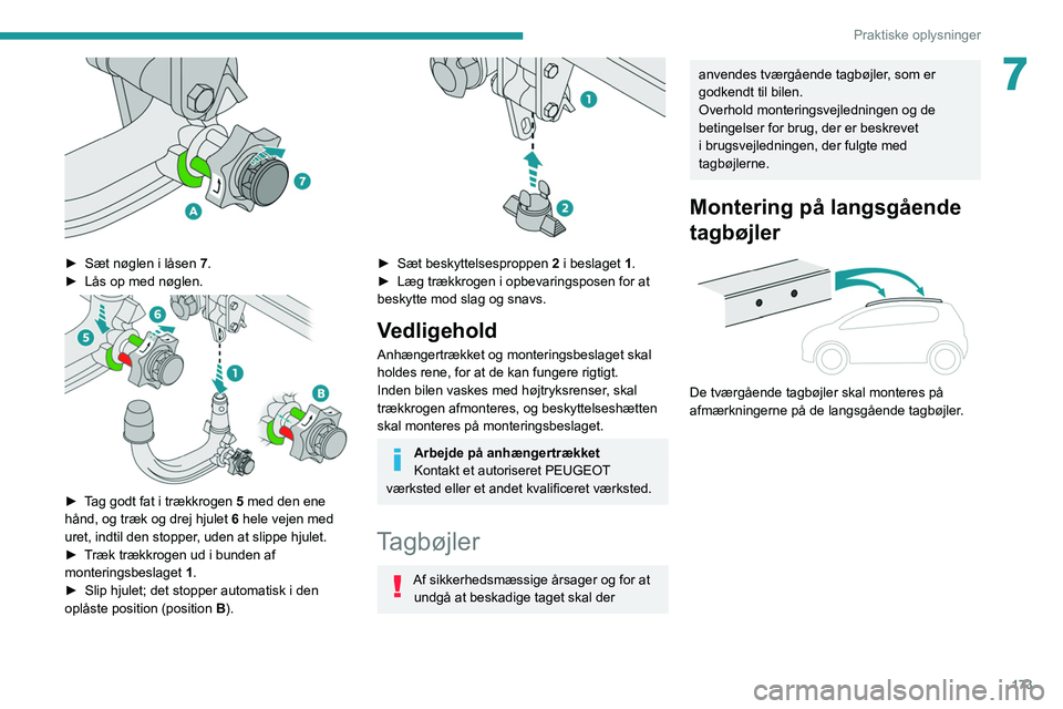 PEUGEOT 5008 2021 Brugsanvisning (in Danish) 173
Praktiske oplysninger
7
► Sæt nøglen i låsen 7 .
► Lås op med nøglen.
► Tag godt fat i trækkrogen 5 med den ene
hånd, og træk og drej hjulet 6 hele vejen med
uret, indtil de PEUGEOT 5008 2021 Brugsanvisning (in Danish) 173
Praktiske oplysninger
7
► Sæt nøglen i låsen 7 .
► Lås op med nøglen.
► Tag godt fat i trækkrogen 5 med den ene
hånd, og træk og drej hjulet 6 hele vejen med
uret, indtil de