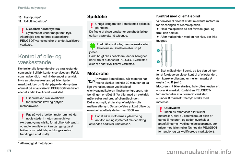 PEUGEOT 5008 2021 Brugsanvisning (in Danish) 178
Praktiske oplysninger
Brug af ikke-anbefalet olie kan ugyldiggøre
den kontraktlige garanti i tilfælde af motorfejl.
Efterfyldning med motorolie
For placering af motoroliedækslet henvises til d PEUGEOT 5008 2021 Brugsanvisning (in Danish) 178
Praktiske oplysninger
Brug af ikke-anbefalet olie kan ugyldiggøre
den kontraktlige garanti i tilfælde af motorfejl.
Efterfyldning med motorolie
For placering af motoroliedækslet henvises til d