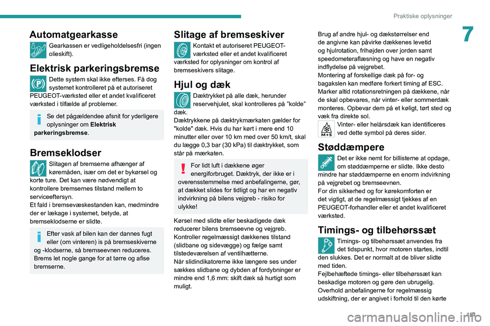 PEUGEOT 5008 2021 Brugsanvisning (in Danish) 181
Praktiske oplysninger
7Automatgearkasse
Gearkassen er vedligeholdelsesfri (ingen
olieskift).
Elektrisk parkeringsbremse
Dette system skal ikke efterses. Få dog
systemet kontrolleret på et auto PEUGEOT 5008 2021 Brugsanvisning (in Danish) 181
Praktiske oplysninger
7Automatgearkasse
Gearkassen er vedligeholdelsesfri (ingen
olieskift).
Elektrisk parkeringsbremse
Dette system skal ikke efterses. Få dog
systemet kontrolleret på et auto