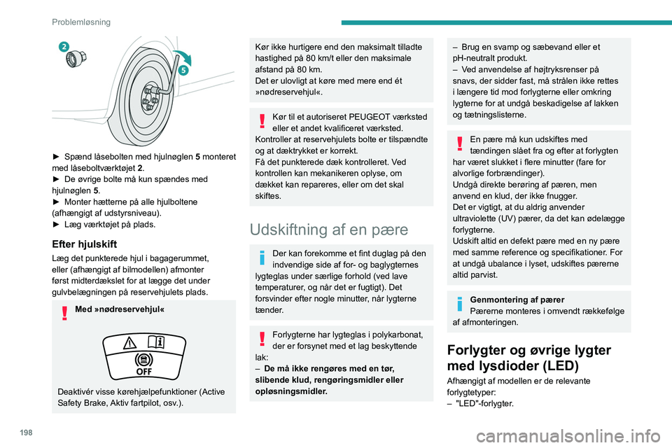 PEUGEOT 5008 2021 Brugsanvisning (in Danish) 198
Problemløsning
– Full LED-forlygter.
– Sideblinklys.
– Indstigningslygter i sidespejle.
– LED-baglygter.
– Tredje stoplygte.
– Nummerpladelygter.
Kontakt en PEUGEOT-forhandler eller PEUGEOT 5008 2021 Brugsanvisning (in Danish) 198
Problemløsning
– Full LED-forlygter.
– Sideblinklys.
– Indstigningslygter i sidespejle.
– LED-baglygter.
– Tredje stoplygte.
– Nummerpladelygter.
Kontakt en PEUGEOT-forhandler eller
