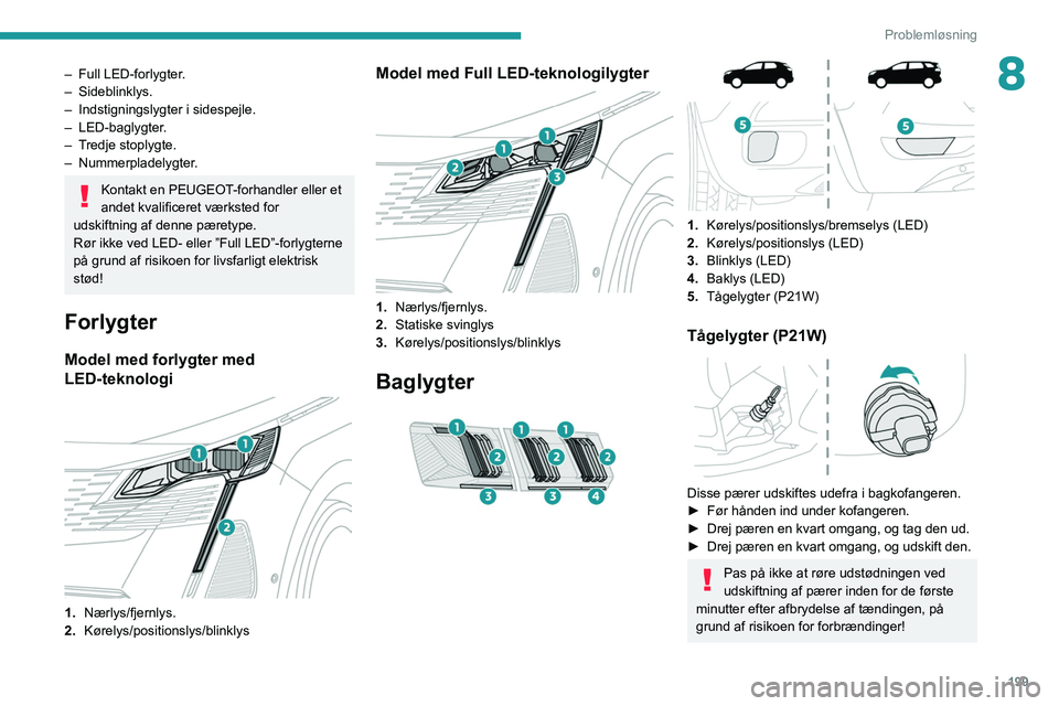 PEUGEOT 5008 2021  Brugsanvisning (in Danish) 199
Problemløsning
8– Full LED-forlygter.
–   Sideblinklys.
–
 
Indstigningslygter i sidespejle.
–

  LED-baglygter.
–
 
T
 redje stoplygte.
–
  Nummerpladelygter.
Kontakt en PEUGEOT-forh