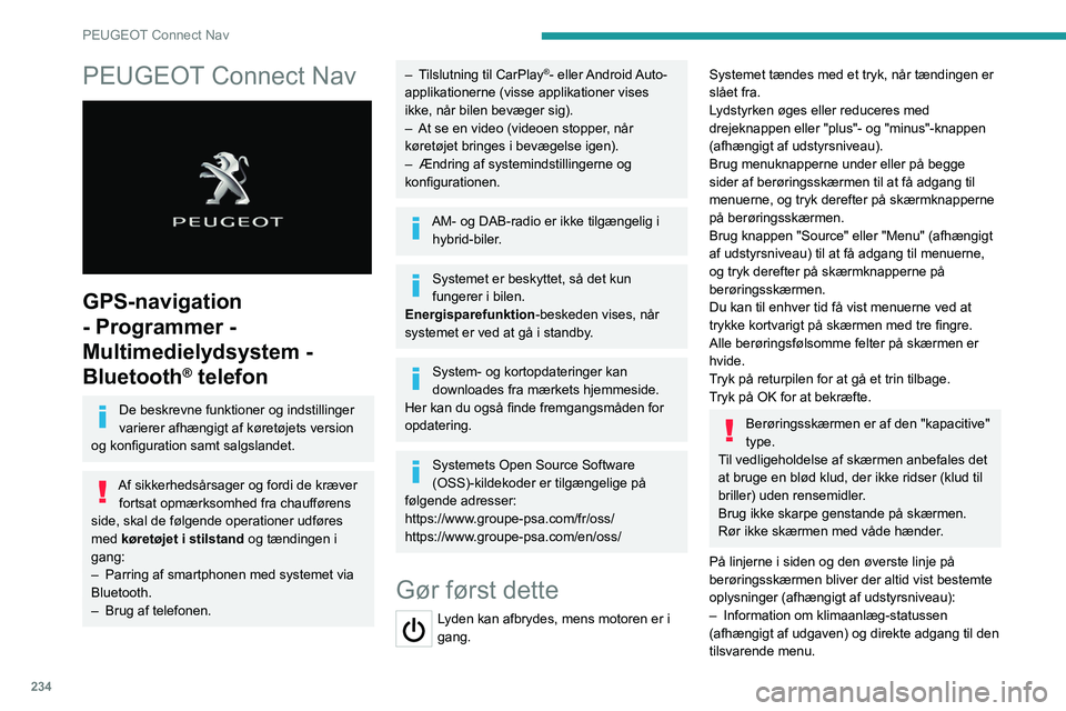 PEUGEOT 5008 2021 Brugsanvisning (in Danish) 234
PEUGEOT Connect Nav
PEUGEOT Connect Nav
GPS-navigation
- Programmer -
Multimedielydsystem -
Bluetooth
® telefon
De beskrevne funktioner og indstillinger
varierer afhængigt af køretøjets PEUGEOT 5008 2021 Brugsanvisning (in Danish) 234
PEUGEOT Connect Nav
PEUGEOT Connect Nav
GPS-navigation
- Programmer -
Multimedielydsystem -
Bluetooth
® telefon
De beskrevne funktioner og indstillinger
varierer afhængigt af køretøjets