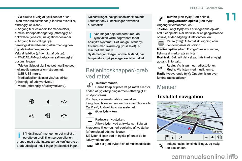 PEUGEOT 5008 2021 Brugsanvisning (in Danish) 235
PEUGEOT Connect Nav
11– Gå direkte til valg af lydkilden for at se
listen over radiostationer (eller liste over titler ,
afhængigt af kilden).
–
Adgang til "Beskeder" for meddele PEUGEOT 5008 2021 Brugsanvisning (in Danish) 235
PEUGEOT Connect Nav
11– Gå direkte til valg af lydkilden for at se
listen over radiostationer (eller liste over titler ,
afhængigt af kilden).
–
Adgang til "Beskeder" for meddele