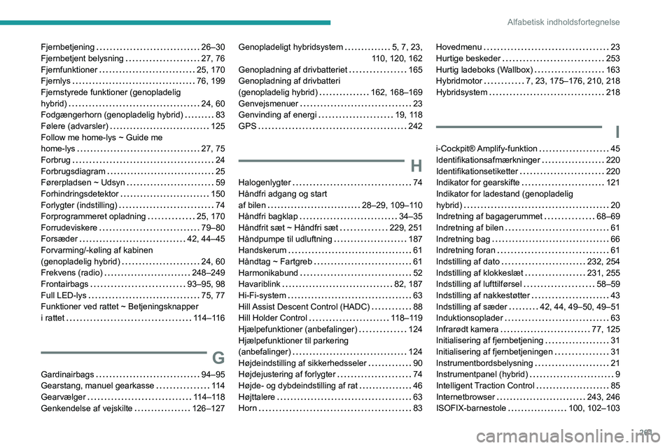 PEUGEOT 5008 2021  Brugsanvisning (in Danish) 261
Alfabetisk indholdsfortegnelse
Fjernbetjening     26–30
Fjernbetjent belysning     
27, 76
Fjernfunktioner
    
25, 170
Fjernlys
    
76, 199
Fjernstyrede funktioner (genopladelig  
hybrid)
    