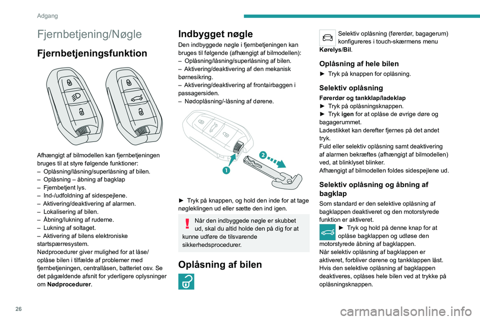 PEUGEOT 5008 2021 Brugsanvisning (in Danish) 26
Adgang
Fjernbetjening/Nøgle
Fjernbetjeningsfunktion
Afhængigt af bilmodellen kan fjernbetjeningen
bruges til at styre følgende funktioner:
–
Oplåsning/låsning/superlåsning af bilen.
PEUGEOT 5008 2021 Brugsanvisning (in Danish) 26
Adgang
Fjernbetjening/Nøgle
Fjernbetjeningsfunktion
Afhængigt af bilmodellen kan fjernbetjeningen
bruges til at styre følgende funktioner:
–
Oplåsning/låsning/superlåsning af bilen.