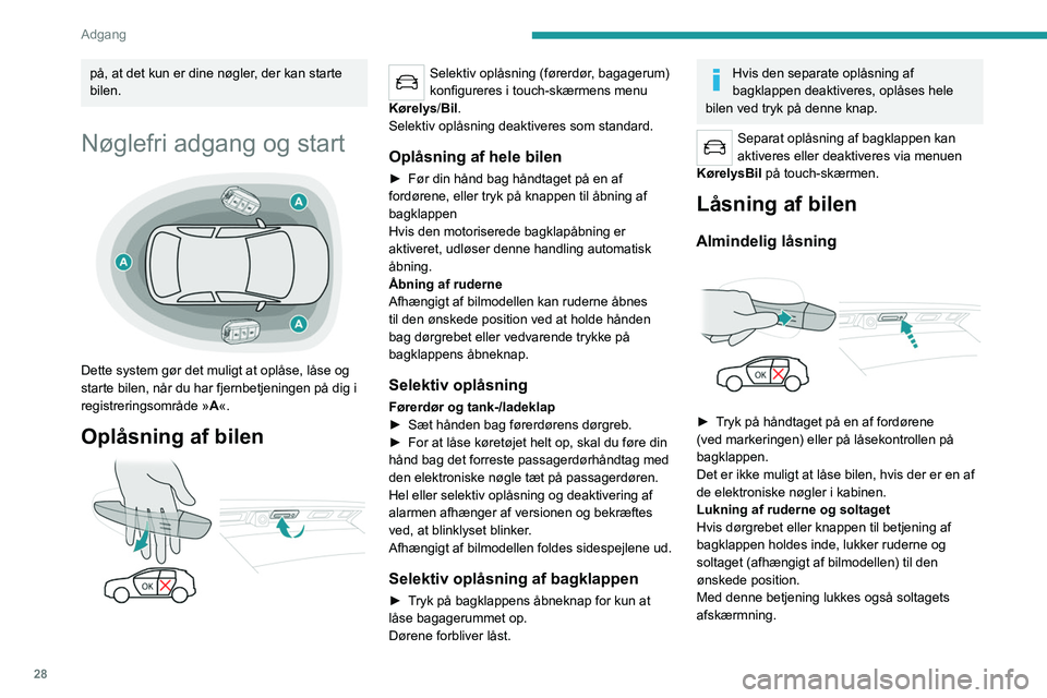 PEUGEOT 5008 2021 Brugsanvisning (in Danish) 28
Adgang
på, at det kun er dine nøgler, der kan starte
bilen.
Nøglefri adgang og start
Dette system gør det muligt at oplåse, låse og
starte bilen, når du har fjernbetjeningen på dig i PEUGEOT 5008 2021 Brugsanvisning (in Danish) 28
Adgang
på, at det kun er dine nøgler, der kan starte
bilen.
Nøglefri adgang og start
Dette system gør det muligt at oplåse, låse og
starte bilen, når du har fjernbetjeningen på dig i