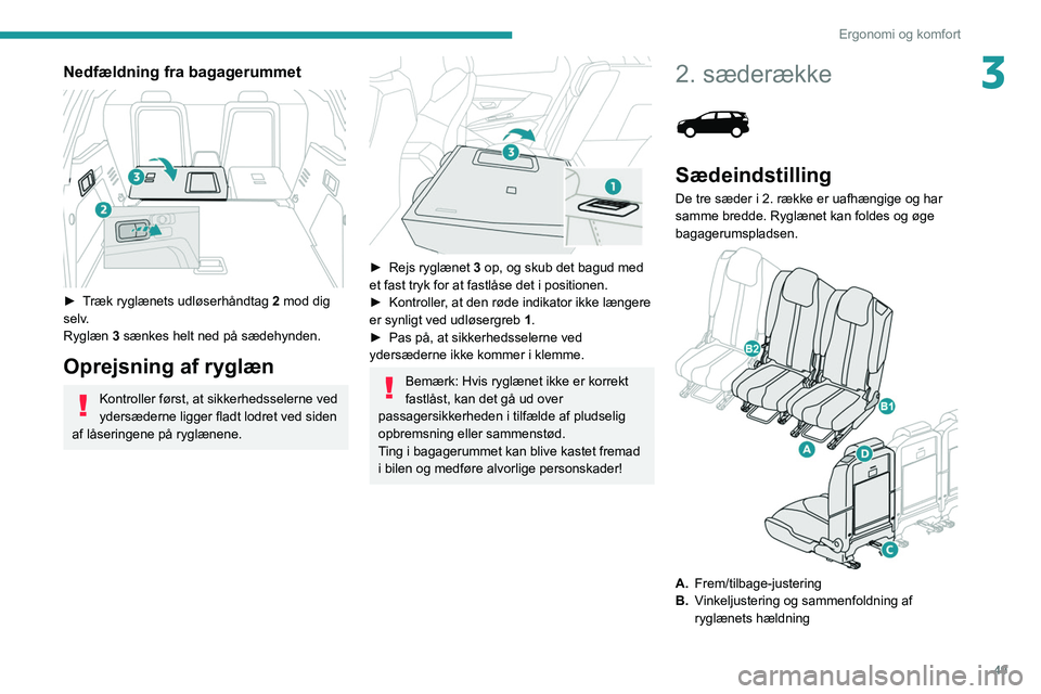PEUGEOT 5008 2021  Brugsanvisning (in Danish) 49
Ergonomi og komfort
3Nedfældning fra bagagerummet 
 
► Træk ryglænets udløserhåndtag 2 mod dig 
selv.
Ryglæn  3 sænkes helt ned på sædehynden.
Oprejsning af ryglæn
Kontroller først, at