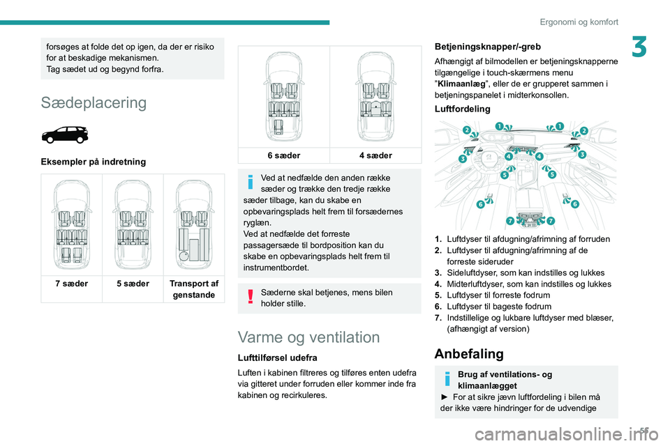 PEUGEOT 5008 2021 Brugsanvisning (in Danish) 55
Ergonomi og komfort
3forsøges at folde det op igen, da der er risiko
for at beskadige mekanismen.
Tag sædet ud og begynd forfra.
Sædeplacering
Eksempler på indretning
7 sæder 5 sæ PEUGEOT 5008 2021 Brugsanvisning (in Danish) 55
Ergonomi og komfort
3forsøges at folde det op igen, da der er risiko
for at beskadige mekanismen.
Tag sædet ud og begynd forfra.
Sædeplacering
Eksempler på indretning
7 sæder 5 sæ