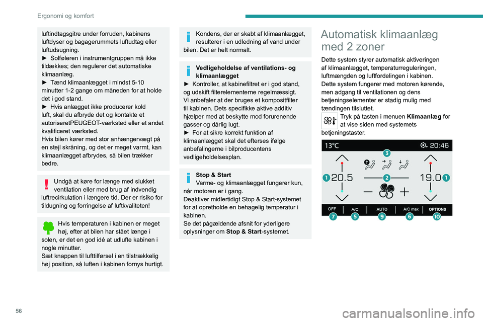 PEUGEOT 5008 2021 Brugsanvisning (in Danish) 56
Ergonomi og komfort
luftindtagsgitre under forruden, kabinens
luftdyser og bagagerummets luftudtag eller
luftudsugning.
►
Solføleren i instrumentgruppen må ikke
tildækkes; den regulerer de PEUGEOT 5008 2021 Brugsanvisning (in Danish) 56
Ergonomi og komfort
luftindtagsgitre under forruden, kabinens
luftdyser og bagagerummets luftudtag eller
luftudsugning.
►
Solføleren i instrumentgruppen må ikke
tildækkes; den regulerer de