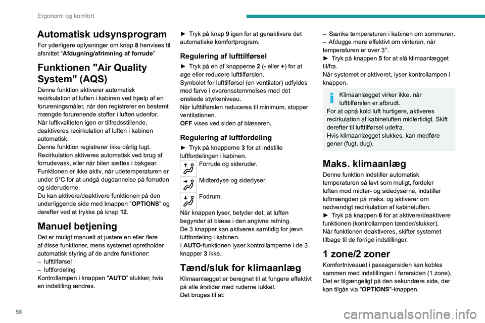 PEUGEOT 5008 2021 Brugsanvisning (in Danish) 58
Ergonomi og komfort
► Tryk på knap 13 for at aktivere MONO-
funktionen; status bliver vist som ON.
Funktionen deaktiveres automatisk, hvis
passageren trykker på knapperne til regulering af
te PEUGEOT 5008 2021 Brugsanvisning (in Danish) 58
Ergonomi og komfort
► Tryk på knap 13 for at aktivere MONO-
funktionen; status bliver vist som ON.
Funktionen deaktiveres automatisk, hvis
passageren trykker på knapperne til regulering af
te
