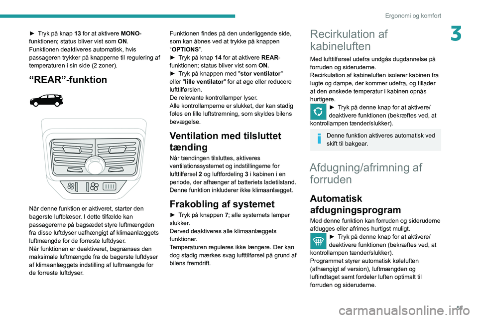 PEUGEOT 5008 2021 Brugsanvisning (in Danish) 59
Ergonomi og komfort
3► Tryk på knap 13 for at aktivere MONO-
funktionen; status bliver vist som ON.
Funktionen deaktiveres automatisk, hvis
passageren trykker på knapperne til regulering af
t PEUGEOT 5008 2021 Brugsanvisning (in Danish) 59
Ergonomi og komfort
3► Tryk på knap 13 for at aktivere MONO-
funktionen; status bliver vist som ON.
Funktionen deaktiveres automatisk, hvis
passageren trykker på knapperne til regulering af
t