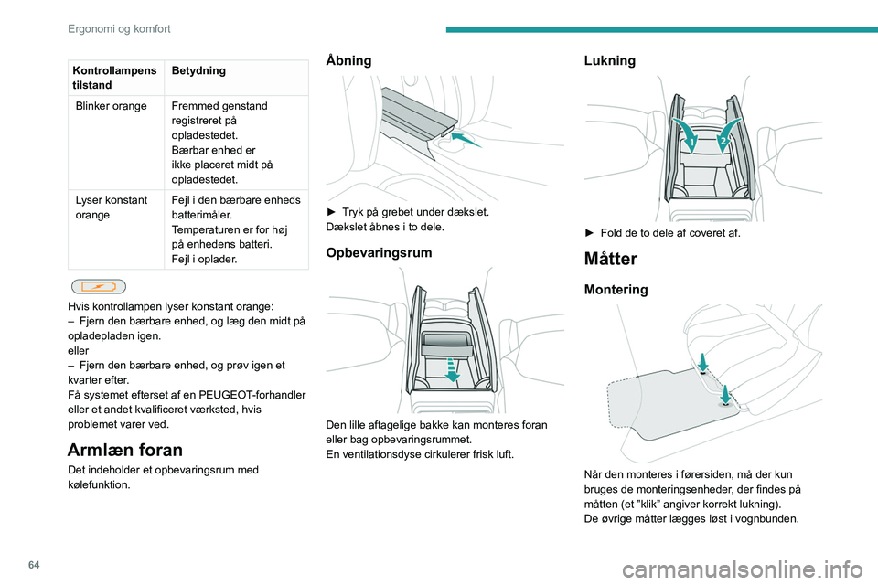 PEUGEOT 5008 2021 Brugsanvisning (in Danish) 64
Ergonomi og komfort
Afmontering/montering
► For afmontering i førersiden skal sædet
rykkes tilbage, og monteringsclipsene afhægtes.
► Måtten monteres igen ved at lægge den på
plads og PEUGEOT 5008 2021 Brugsanvisning (in Danish) 64
Ergonomi og komfort
Afmontering/montering
► For afmontering i førersiden skal sædet
rykkes tilbage, og monteringsclipsene afhægtes.
► Måtten monteres igen ved at lægge den på
plads og