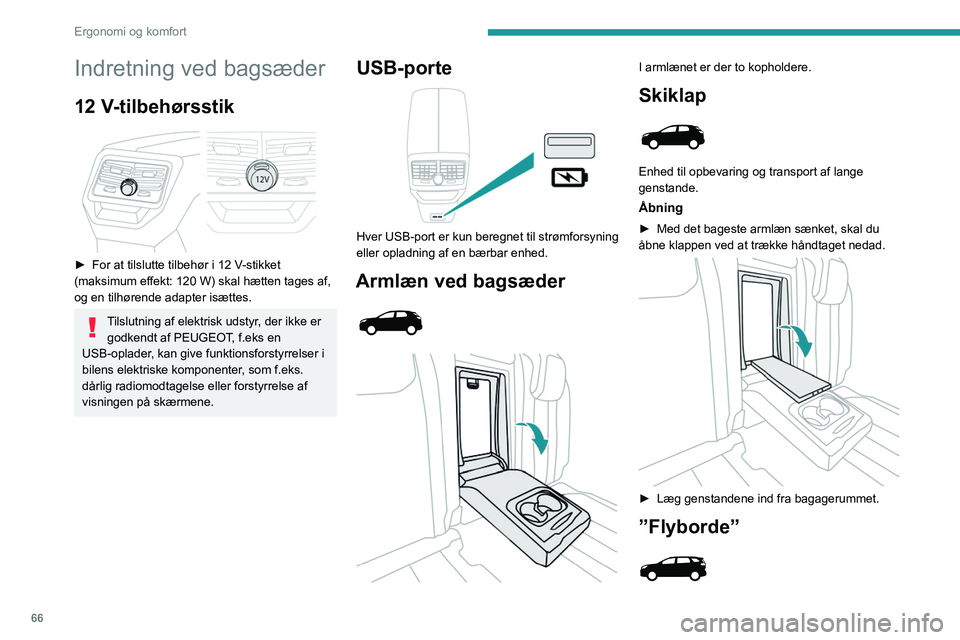 PEUGEOT 5008 2021  Brugsanvisning (in Danish) 66
Ergonomi og komfort
Indretning ved bagsæder
12 V-tilbehørsstik 
 
► For at tilslutte tilbehør i 12   V-stikket 
(maksimum effekt: 120   W) skal hætten tages af, 
og en tilhørende adapter is