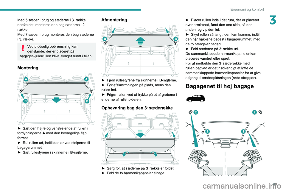 PEUGEOT 5008 2021 Brugsanvisning (in Danish) 69
Ergonomi og komfort
3Med 5 sæder i brug og sæderne i 3. række
nedfældet, monteres den bag sæderne i 2.
række.
Med 7 sæder i brug monteres den bag sæderne
i 3. række.
Ved pludselig opbre PEUGEOT 5008 2021 Brugsanvisning (in Danish) 69
Ergonomi og komfort
3Med 5 sæder i brug og sæderne i 3. række
nedfældet, monteres den bag sæderne i 2.
række.
Med 7 sæder i brug monteres den bag sæderne
i 3. række.
Ved pludselig opbre