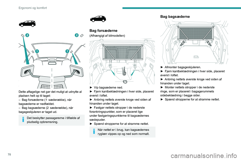 PEUGEOT 5008 2021  Brugsanvisning (in Danish) 70
Ergonomi og komfort
 
Bag forsæderne 
 
► Vip bagsæderne ned.
►  Indsæt stangens ender, den ene efter den 
anden, i fastgøringspunkterne i taget.
►  Fjern hætterne fra de øverste 
foran