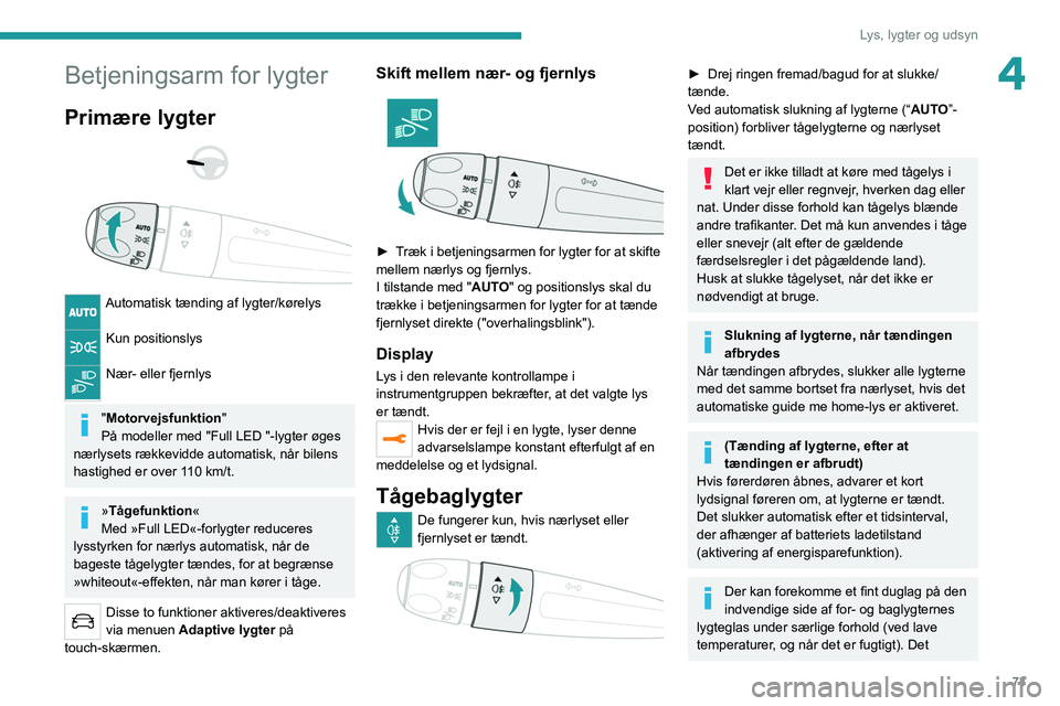 PEUGEOT 5008 2021  Brugsanvisning (in Danish) 73
Lys, lygter og udsyn
4Betjeningsarm for lygter
Primære lygter 
 
 
 
Automatisk tænding af lygter/kørelys 
Kun positionslys 
Nær- eller fjernlys 
"Motorvejsfunktion "
På modeller med &