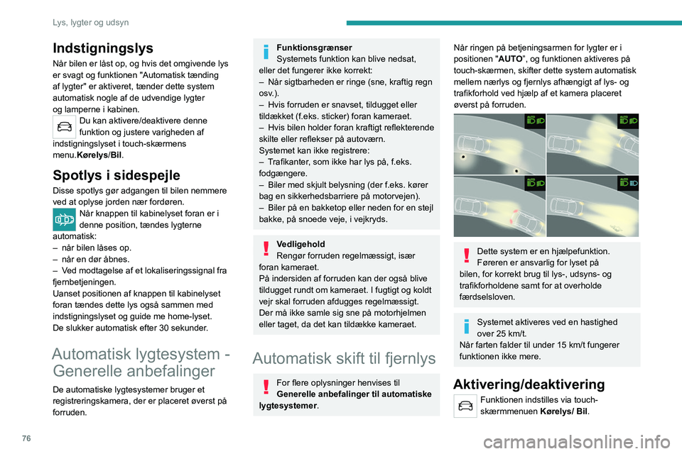 PEUGEOT 5008 2021 Brugsanvisning (in Danish) 76
Lys, lygter og udsyn
Funktionstilstanden forbliver lagret i
hukommelsen, når tændingen afbrydes.
Funktion
Hvis der er meget svagt lys i omgivelserne, og
trafikforholdene tillader det:
– Fjern PEUGEOT 5008 2021 Brugsanvisning (in Danish) 76
Lys, lygter og udsyn
Funktionstilstanden forbliver lagret i
hukommelsen, når tændingen afbrydes.
Funktion
Hvis der er meget svagt lys i omgivelserne, og
trafikforholdene tillader det:
– Fjern