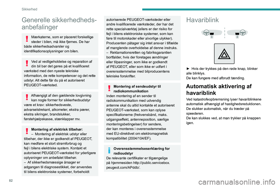 PEUGEOT 5008 2021 Brugsanvisning (in Danish) 82
Sikkerhed
Generelle sikkerhedheds-
anbefalinger
Mærkaterne, som er placeret forskellige
steder i bilen, må ikke fjernes. De har
både sikkerhedsadvarsler og
identifikationsoplysninger om bilen PEUGEOT 5008 2021 Brugsanvisning (in Danish) 82
Sikkerhed
Generelle sikkerhedheds-
anbefalinger
Mærkaterne, som er placeret forskellige
steder i bilen, må ikke fjernes. De har
både sikkerhedsadvarsler og
identifikationsoplysninger om bilen