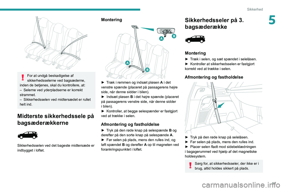 PEUGEOT 5008 2021 Brugsanvisning (in Danish) 91
Sikkerhed
5
For at undgå beskadigelse af
sikkerhedsselerne ved bagsæderne,
inden de betjenes, skal du kontrollere, at:
–
Selerne ved yderpladserne er korrekt
strammet.
–
Sikkerhedss PEUGEOT 5008 2021 Brugsanvisning (in Danish) 91
Sikkerhed
5
For at undgå beskadigelse af
sikkerhedsselerne ved bagsæderne,
inden de betjenes, skal du kontrollere, at:
–
Selerne ved yderpladserne er korrekt
strammet.
–
Sikkerhedss