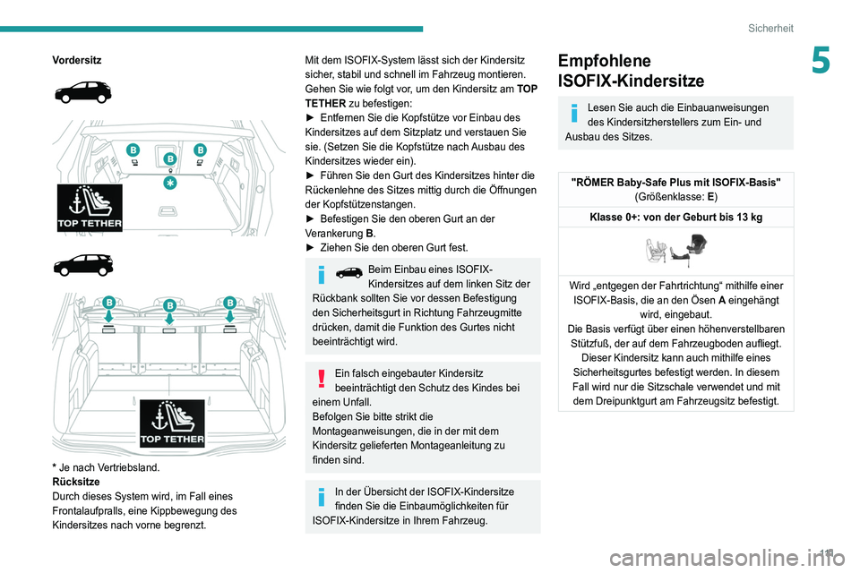 PEUGEOT 5008 2021  Betriebsanleitungen (in German) 111
Sicherheit
5Vordersitz 
 
 
 
 
 
 
 
* Je nach Vertriebsland.
Rücksitze
Durch dieses System wird, im Fall eines 
Frontalaufpralls, eine Kippbewegung des 
Kindersitzes nach vorne begrenzt.
Mit de