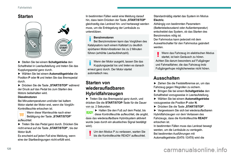 PEUGEOT 5008 2021 Betriebsanleitungen (in German) 120
Fahrbetrieb
Starten
► Stellen Sie bei einem Schaltgetriebe den
Schalthebel in Leerlaufstellung und treten Sie das
Kupplungspedal ganz durch.
►
Wählen Sie bei einem
Automatikgetriebe PEUGEOT 5008 2021 Betriebsanleitungen (in German) 120
Fahrbetrieb
Starten
► Stellen Sie bei einem Schaltgetriebe den
Schalthebel in Leerlaufstellung und treten Sie das
Kupplungspedal ganz durch.
►
Wählen Sie bei einem
Automatikgetriebe