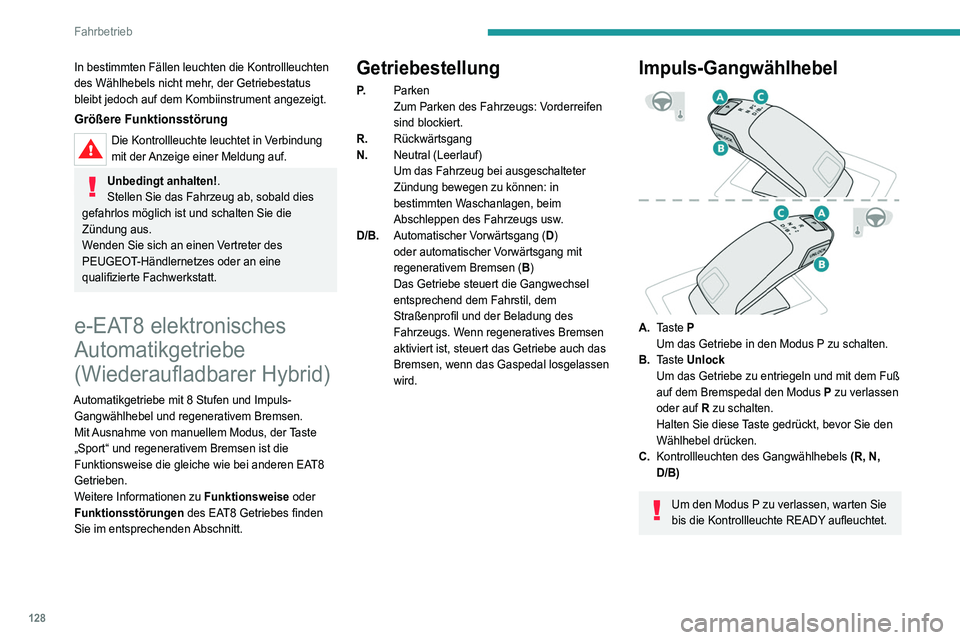 PEUGEOT 5008 2021  Betriebsanleitungen (in German) 128
Fahrbetrieb
In bestimmten Fällen leuchten die Kontrollleuchten 
des Wählhebels nicht mehr, der Getriebestatus 
bleibt jedoch auf dem Kombiinstrument angezeigt.
Größere Funktionsstörung
Die Ko