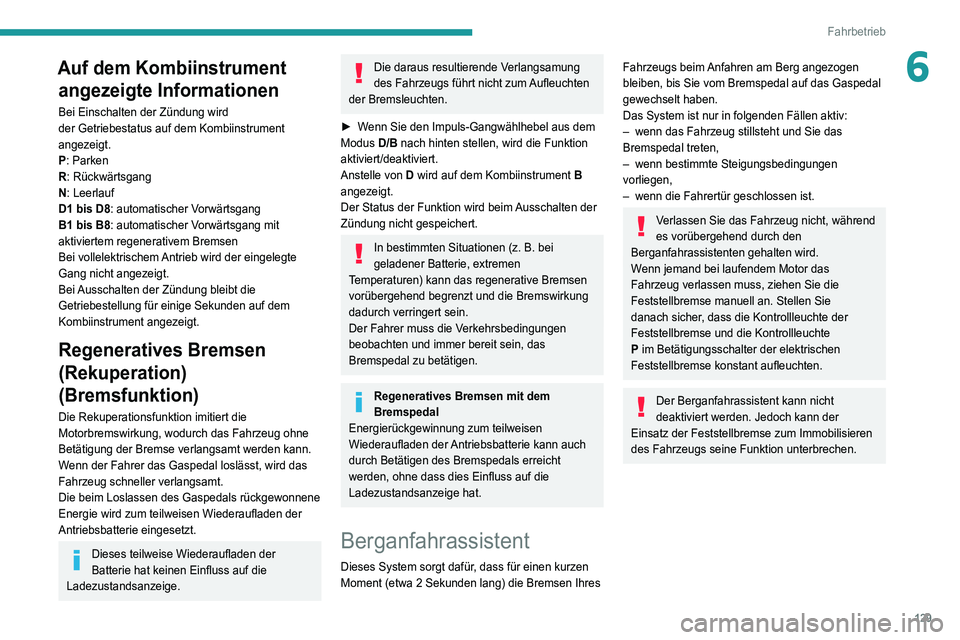 PEUGEOT 5008 2021  Betriebsanleitungen (in German) 129
Fahrbetrieb
6Auf dem Kombiinstrument angezeigte Informationen
Bei Einschalten der Zündung wird 
der
  Getriebestatus auf dem Kombiinstrument 
angezeigt.
P: Parken
R: Rückwärtsgang
N: Leerlauf
D