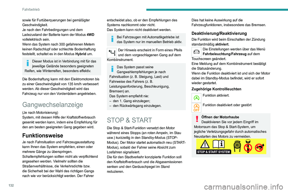 PEUGEOT 5008 2021  Betriebsanleitungen (in German) 132
Fahrbetrieb
sowie für Furtüberquerungen bei gemäßigter 
Geschwindigkeit.
Je nach den Fahrbedingungen und dem 
Ladezustand der Batterie kann der Modus 4WD 
vollelektrisch sein.
Wenn das System 