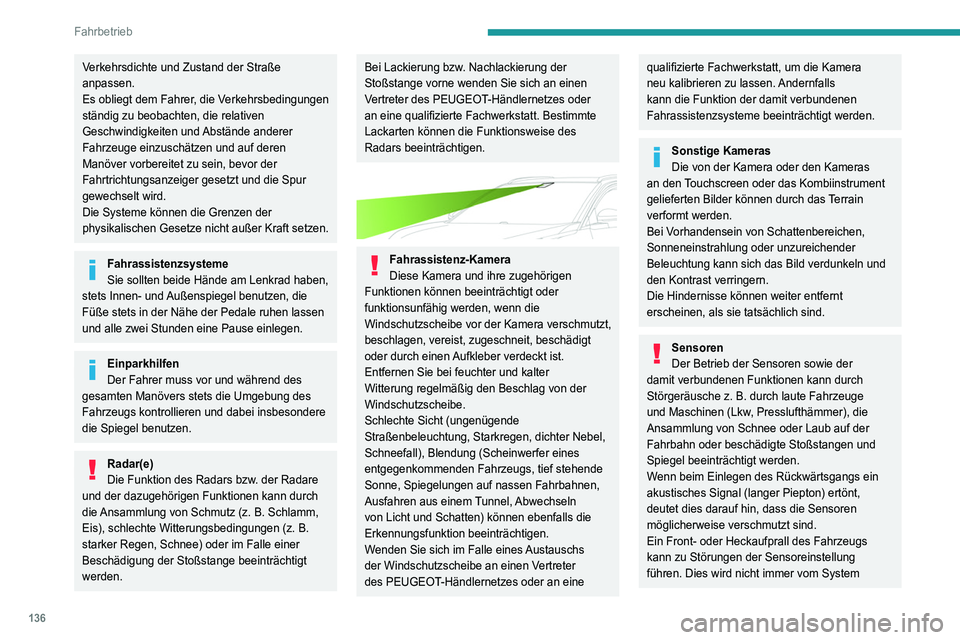 PEUGEOT 5008 2021  Betriebsanleitungen (in German) 136
Fahrbetrieb
Verkehrsdichte und Zustand der Straße 
anpassen.
Es obliegt dem Fahrer, die Verkehrsbedingungen 
ständig zu beobachten, die relativen 
Geschwindigkeiten und Abstände anderer 
Fahrze