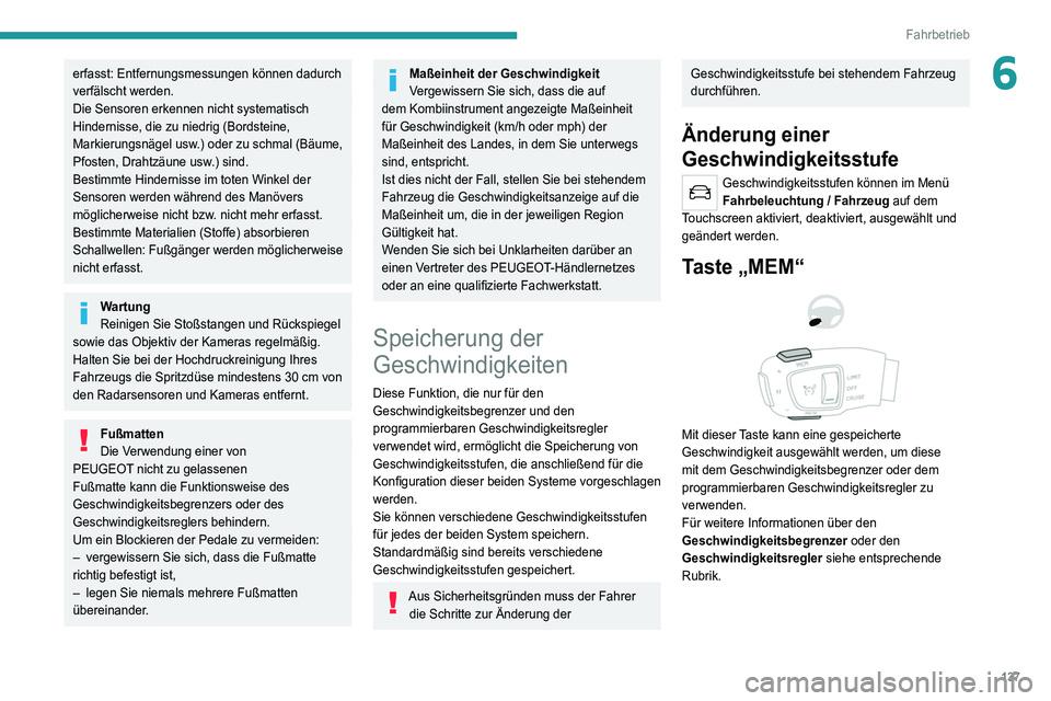 PEUGEOT 5008 2021  Betriebsanleitungen (in German) 137
Fahrbetrieb
6erfasst: Entfernungsmessungen können dadurch 
verfälscht werden.
Die Sensoren erkennen nicht systematisch 
Hindernisse, die zu niedrig (Bordsteine, 
Markierungsnägel usw.) oder zu 